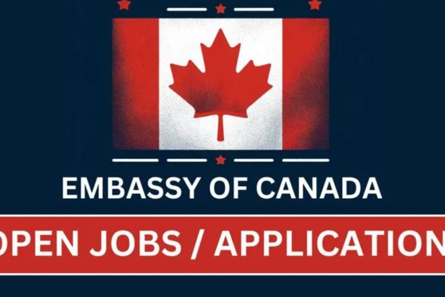 Canadian Embassies recruitment ( April 2024) : 25 Open Jobs/vacancies