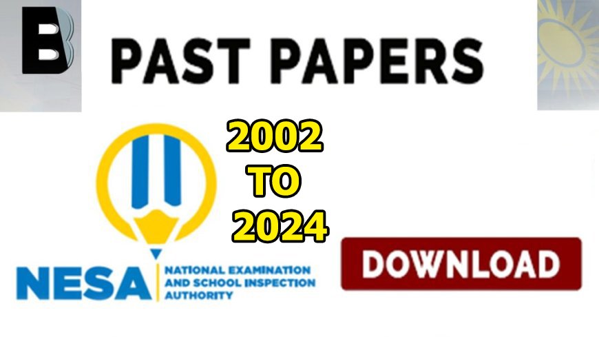 NESA : P6,S3,S6,TVET AND TTCs ALL NATIONAL EXAMINATIONS PAST PAPERS | From 2002 to 2024