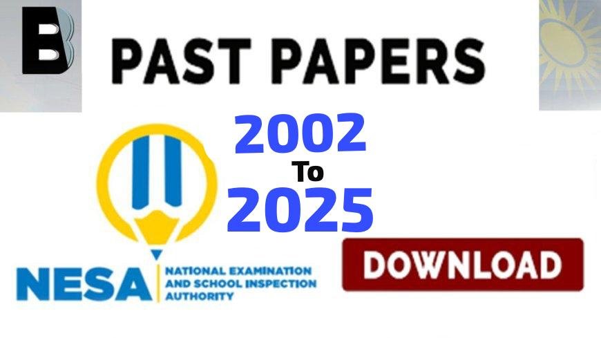 NESA : P6,S3,S6,TVET AND TTCs ALL NATIONAL EXAMINATIONS PAST PAPERS | From 2002 to 2025